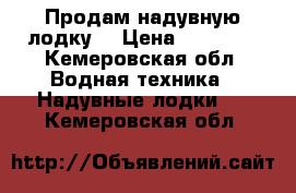 Продам надувную лодку. › Цена ­ 12 000 - Кемеровская обл. Водная техника » Надувные лодки   . Кемеровская обл.